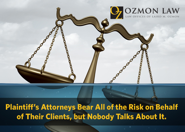 Ozmon Law - Plaintiff’s Attorneys Bear All of the Risk on Behalf of Their Clients, but Nobody Talks About It.